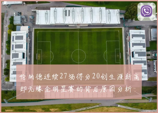 伦纳德连续27场得分20创生涯新高却无缘全明星赛的背后原因分析