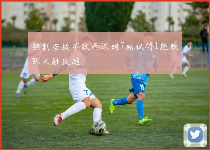 热刺苦战不敌西汉姆7轮仅得1胜狼队大胜反超